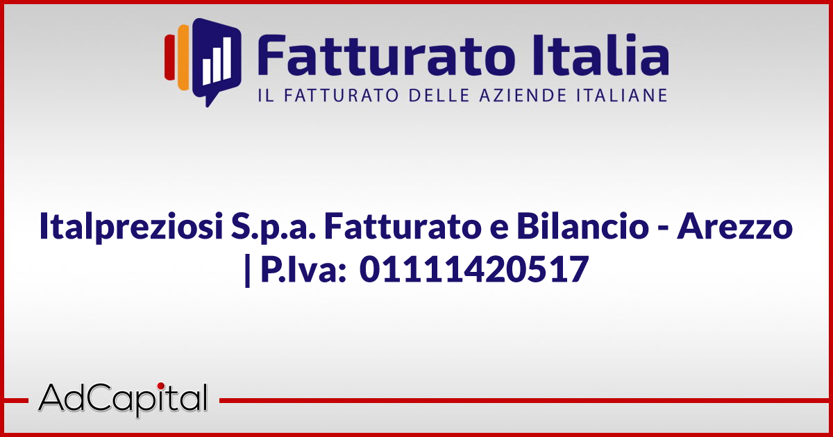 Italpreziosi S.p.a. Fatturato e Bilancio Arezzo P.Iva 01111420517